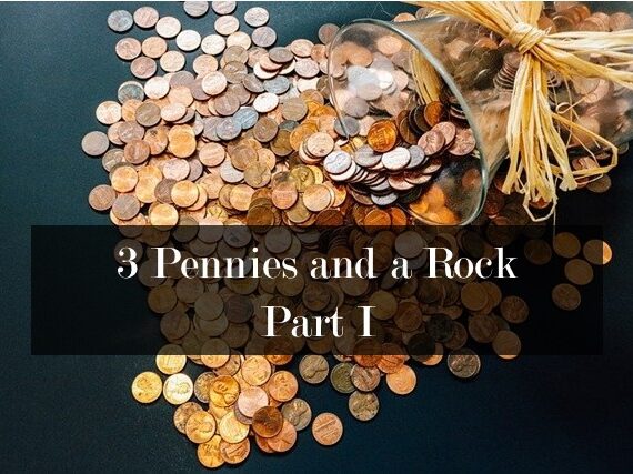 3 Pennies & A Rock, Part 1