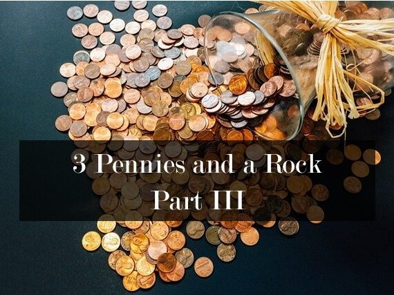 3 Pennies & A Rock, Part III
